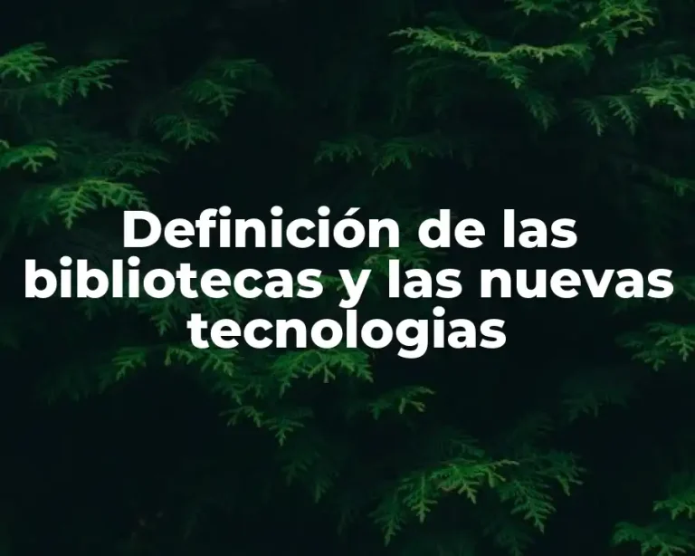 Definición de las bibliotecas y las nuevas tecnologias