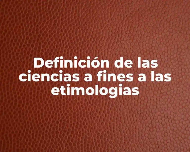 Definición de las ciencias a fines a las etimologias