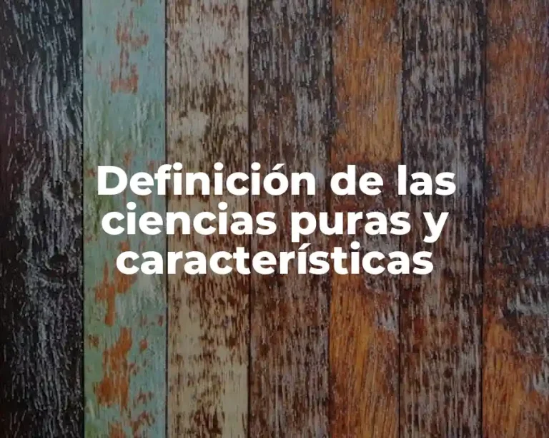 Definición de las ciencias puras y características