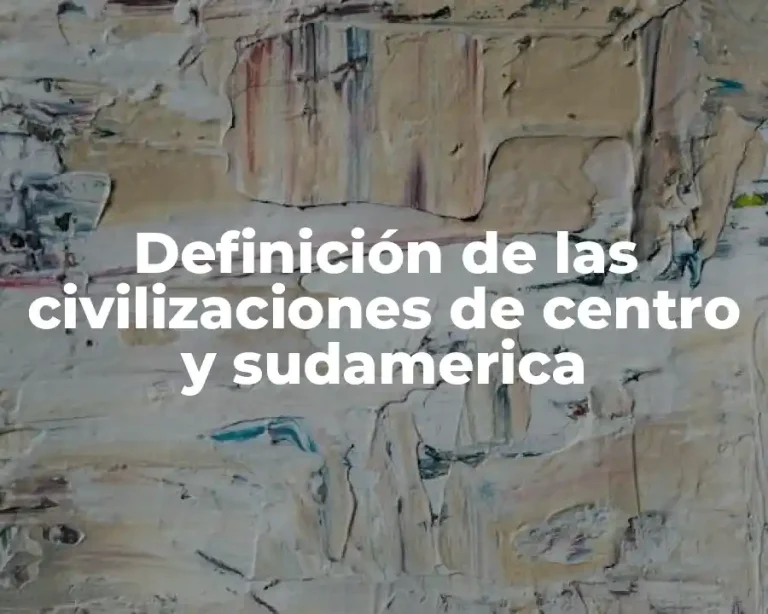 Definición de las civilizaciones de centro y sudamerica