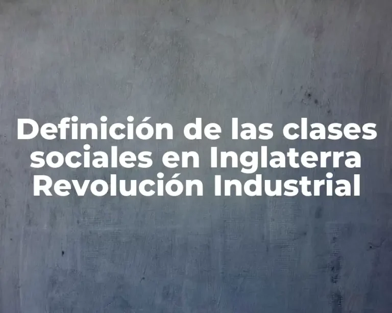 Definición de las clases sociales en Inglaterra Revolución Industrial