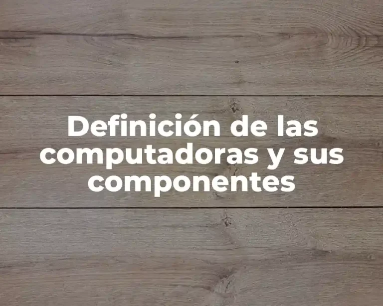 Definición de las computadoras y sus componentes