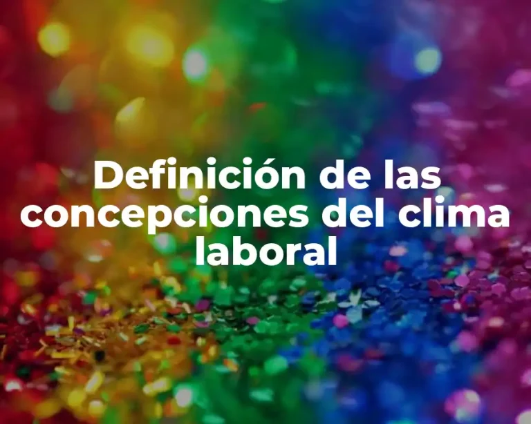 Definición de las concepciones del clima laboral