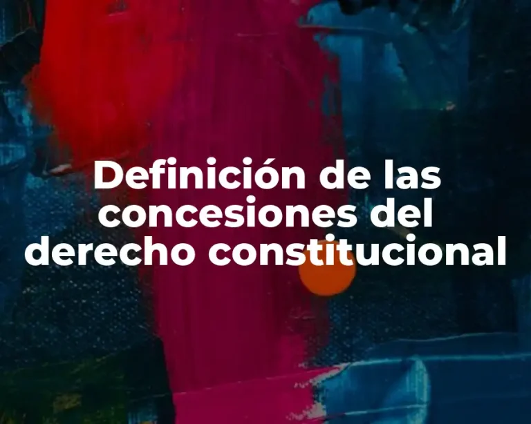Definición de las concesiones del derecho constitucional
