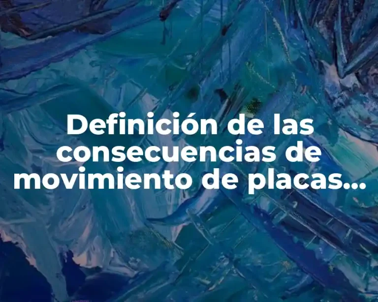 Definición de las consecuencias de movimiento de placas tectonicas