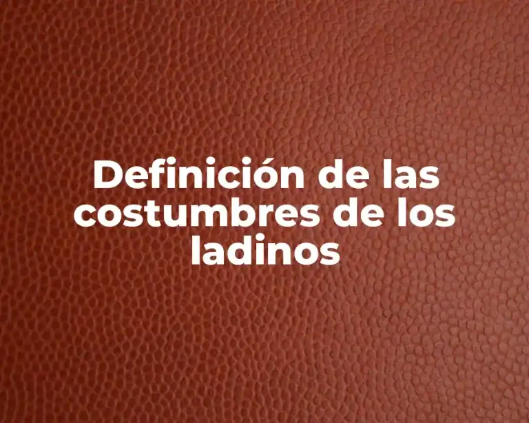 Definición de las costumbres de los ladinos