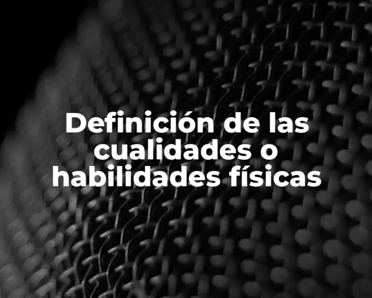 Definición de las cualidades o habilidades físicas