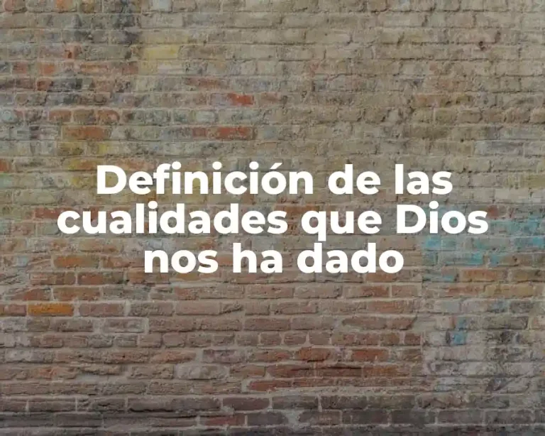 Definición de las cualidades que Dios nos ha dado