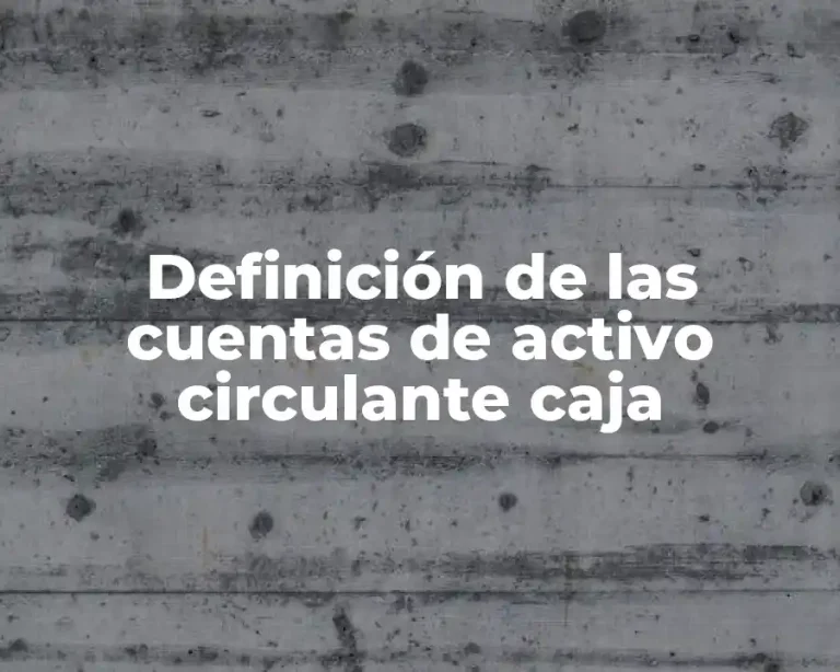 Definición de las cuentas de activo circulante caja
