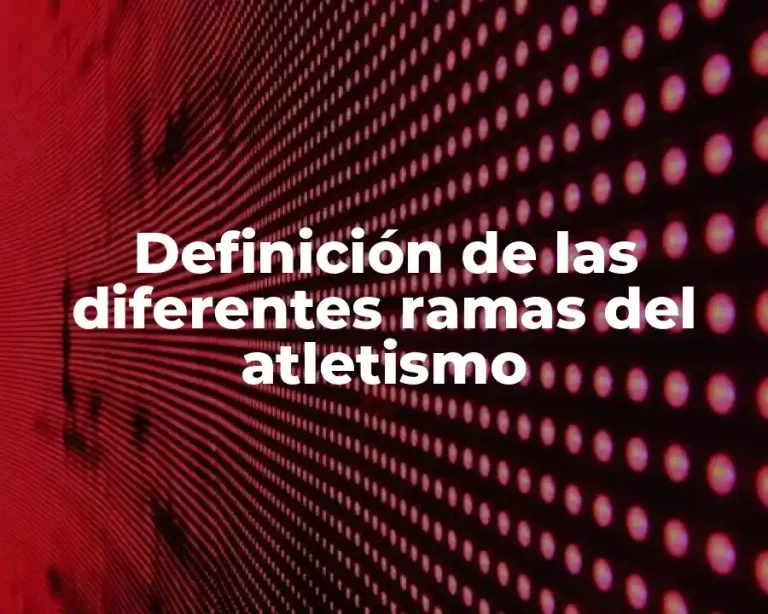 Definición de las diferentes ramas del atletismo