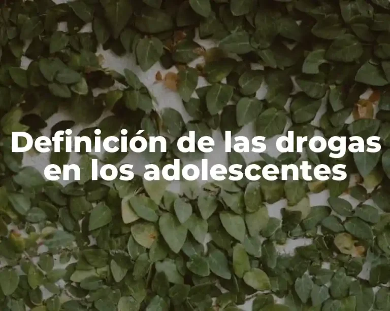 Definición de las drogas en los adolescentes