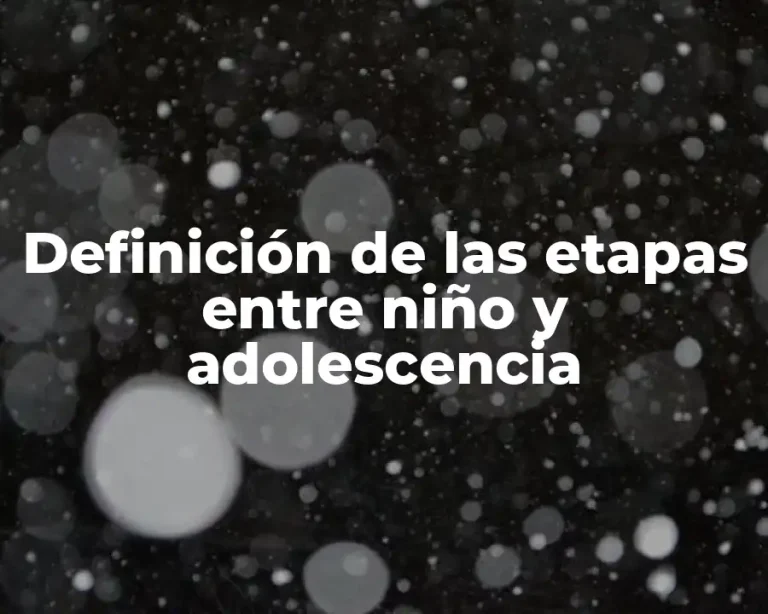 Definición de las etapas entre niño y adolescencia