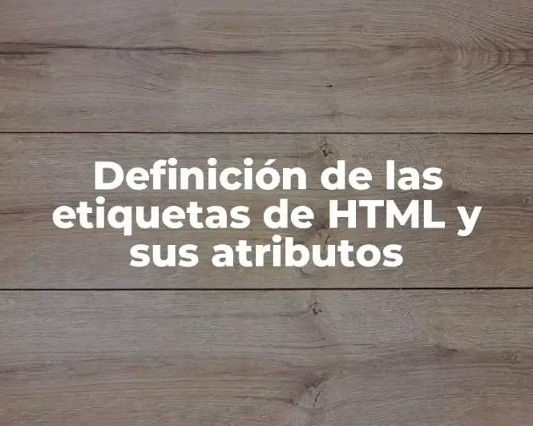 Definición de las etiquetas de HTML y sus atributos