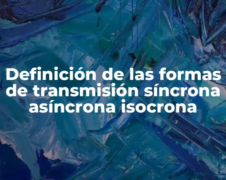 Definición de las formas de transmisión síncrona asíncrona isocrona