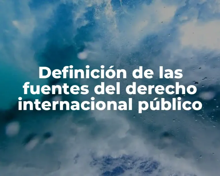 Definición de las fuentes del derecho internacional público