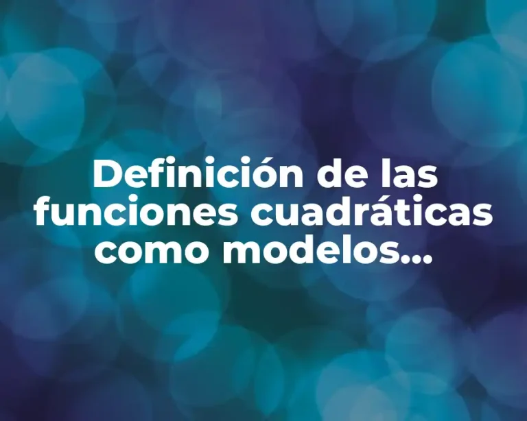Definición de las funciones cuadráticas como modelos matemáticos
