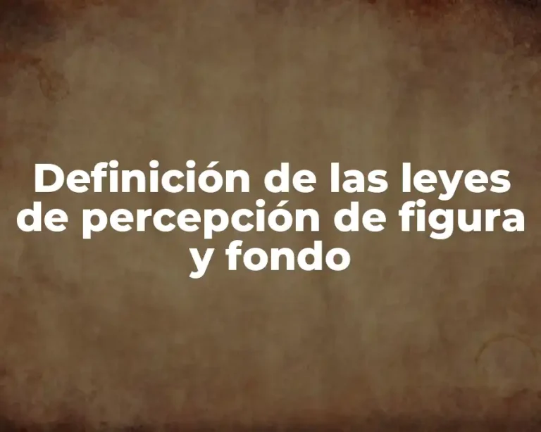 Definición de las leyes de percepción de figura y fondo