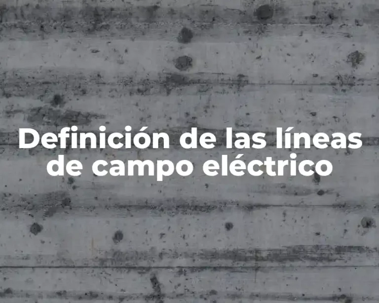 Definición de las líneas de campo eléctrico