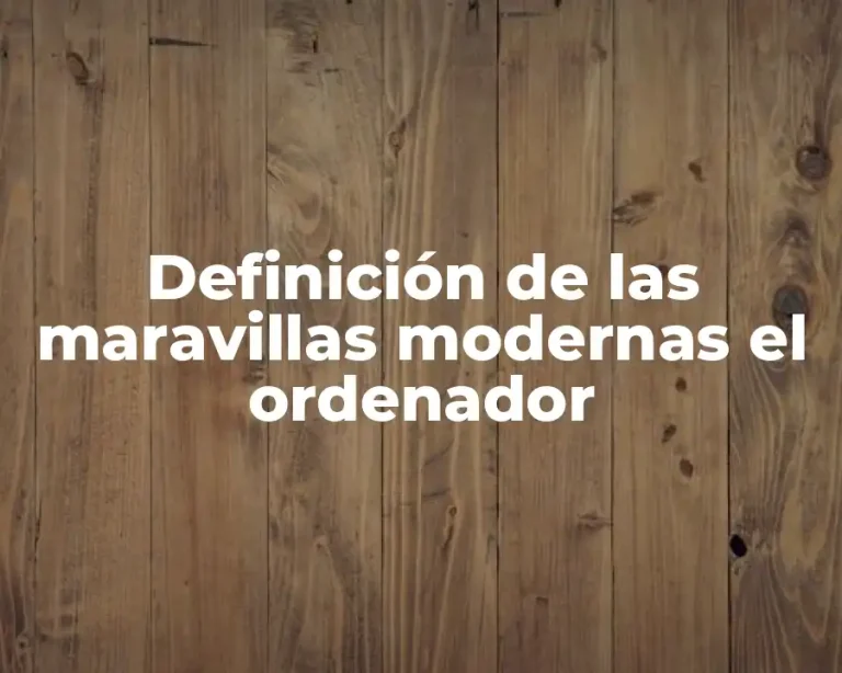 Definición de las maravillas modernas el ordenador