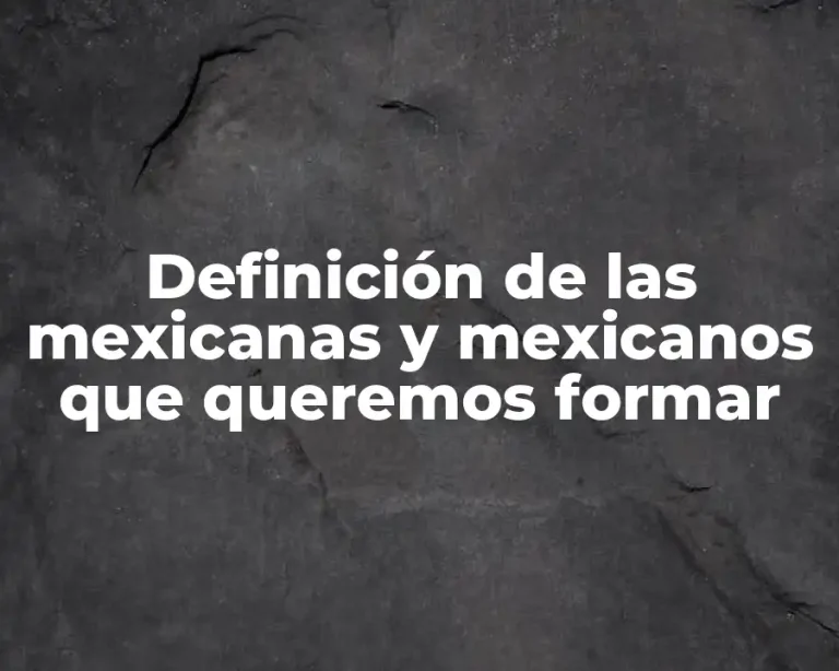 Definición de las mexicanas y mexicanos que queremos formar