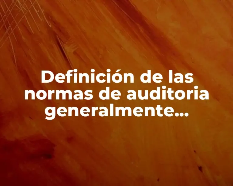 Definición de las normas de auditoria generalmente aceptadas