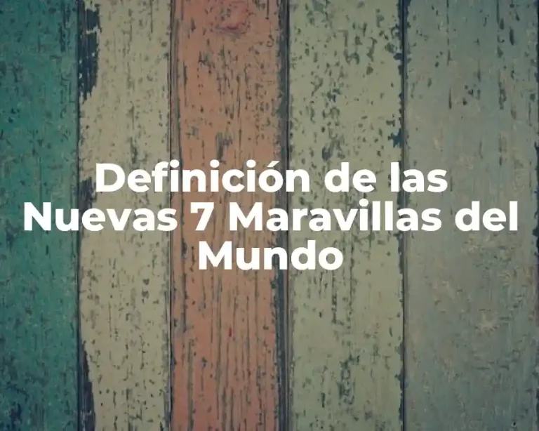 Definición de las Nuevas 7 Maravillas del Mundo
