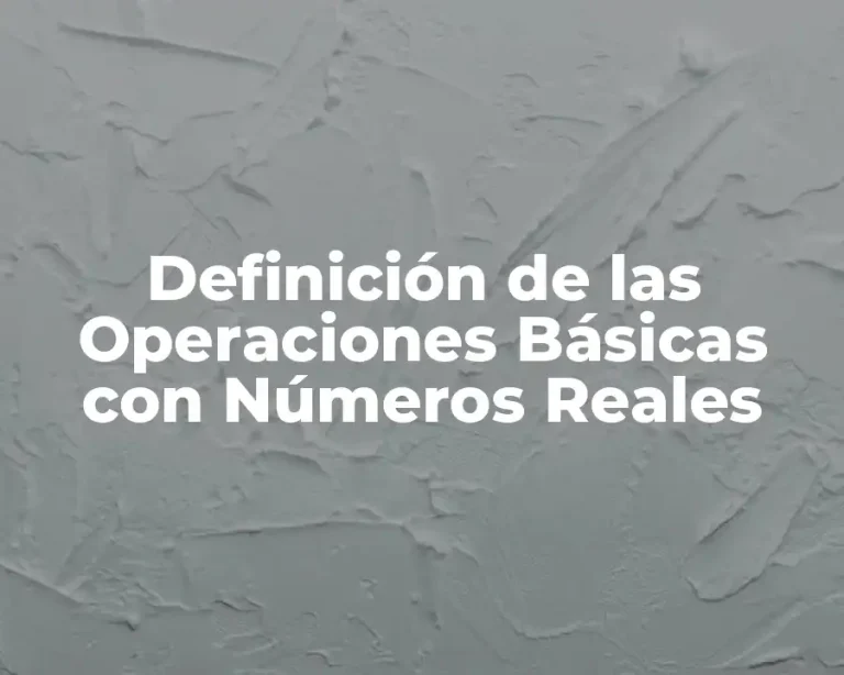 Definición de las Operaciones Básicas con Números Reales