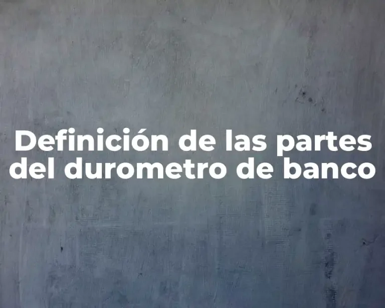 Definición de las partes del durometro de banco