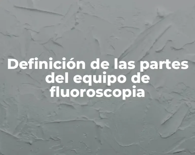 Definición de las partes del equipo de fluoroscopia
