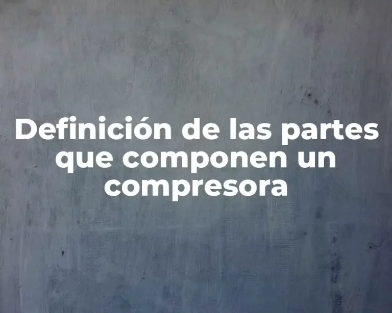 Definición de las partes que componen un compresora