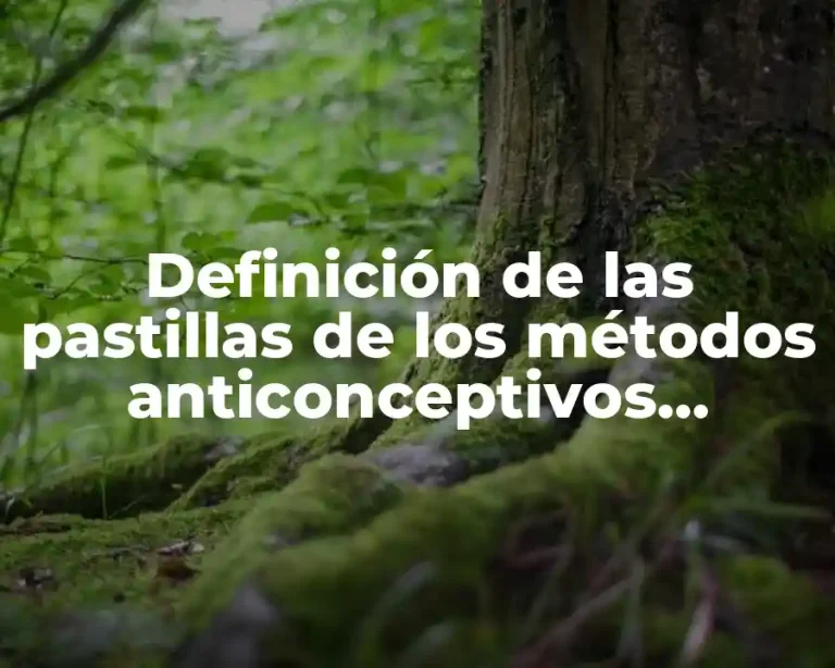 Definición de las pastillas de los métodos anticonceptivos químicos