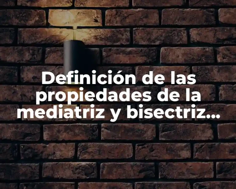 Definición de las propiedades de la mediatriz y bisectriz geometria