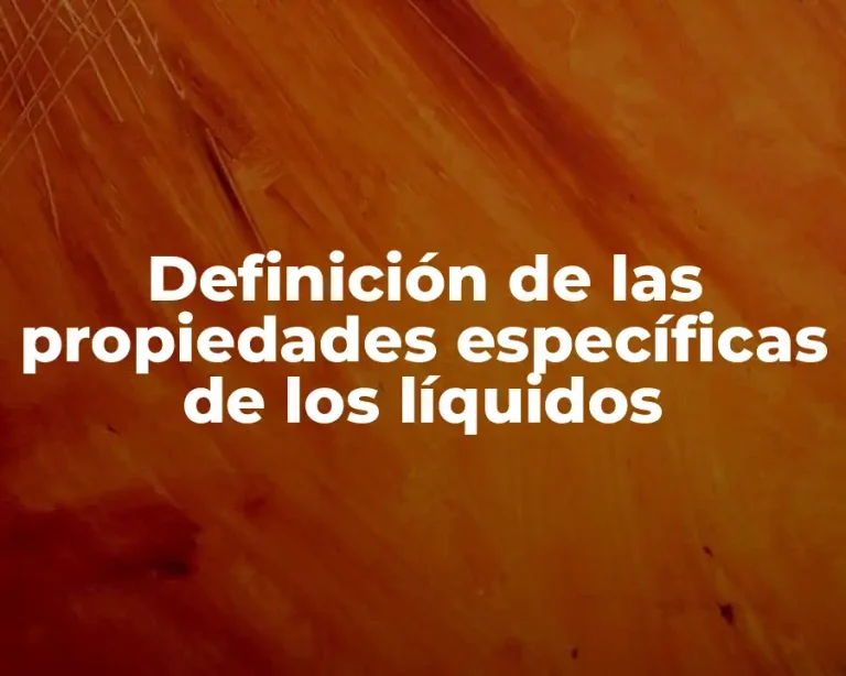 Definición de las propiedades específicas de los líquidos