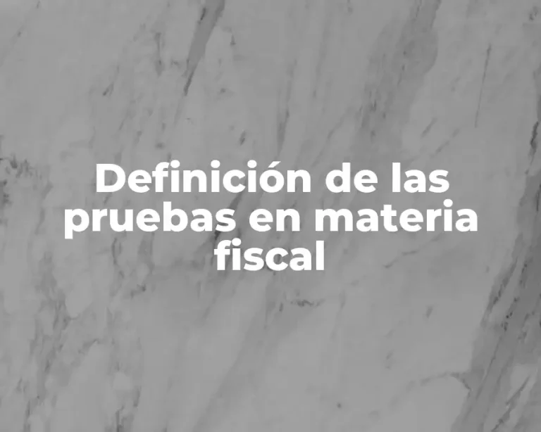 Definición de las pruebas en materia fiscal