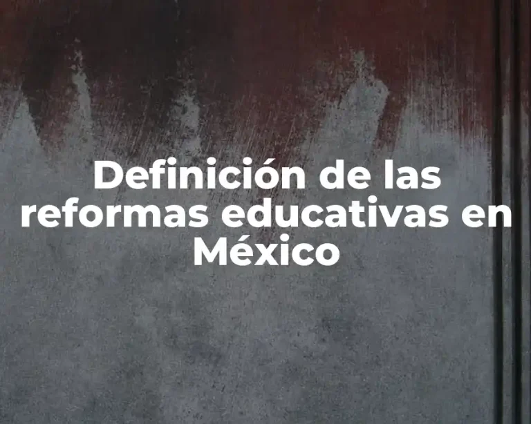 Definición de las reformas educativas en México
