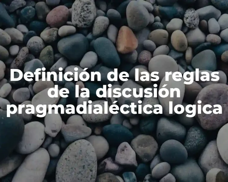 Definición de las reglas de la discusión pragmadialéctica logica