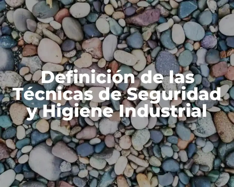 Definición de las Técnicas de Seguridad y Higiene Industrial
