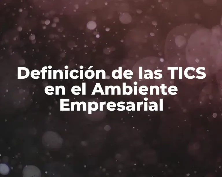 Definición de las TICS en el Ambiente Empresarial