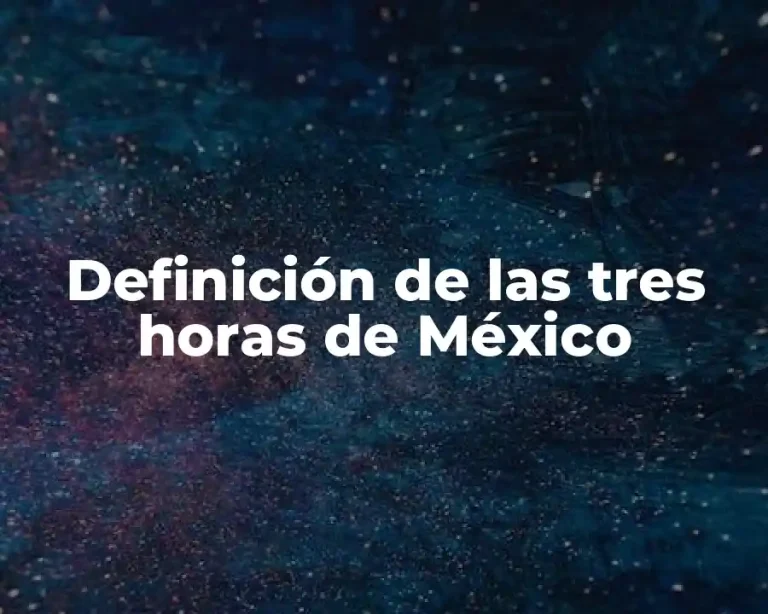 Definición de las tres horas de México