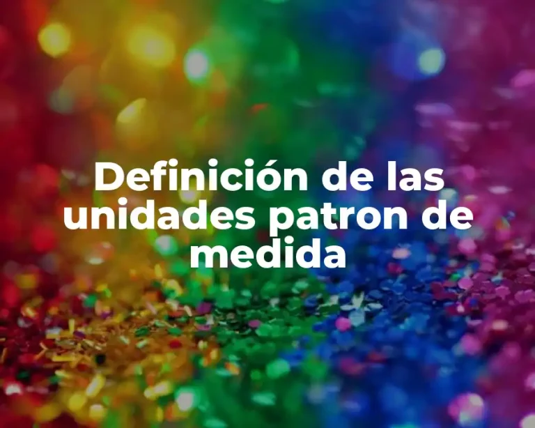 Definición de las unidades patron de medida