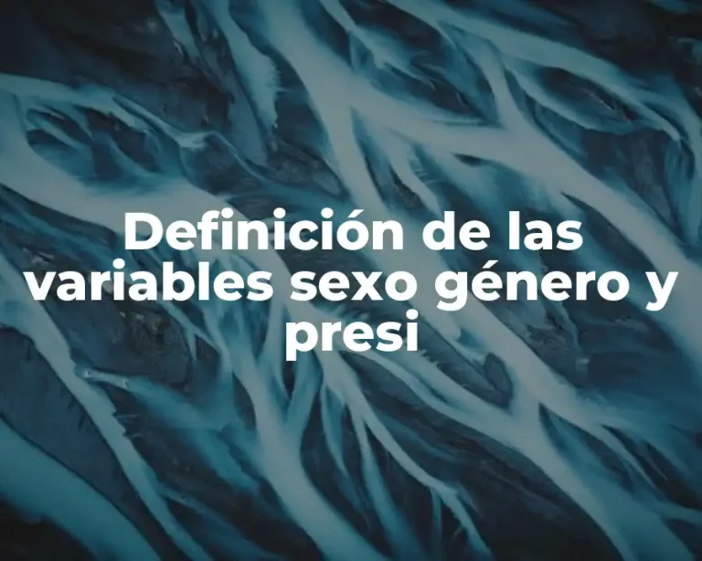 Definición de las variables sexo género y presi