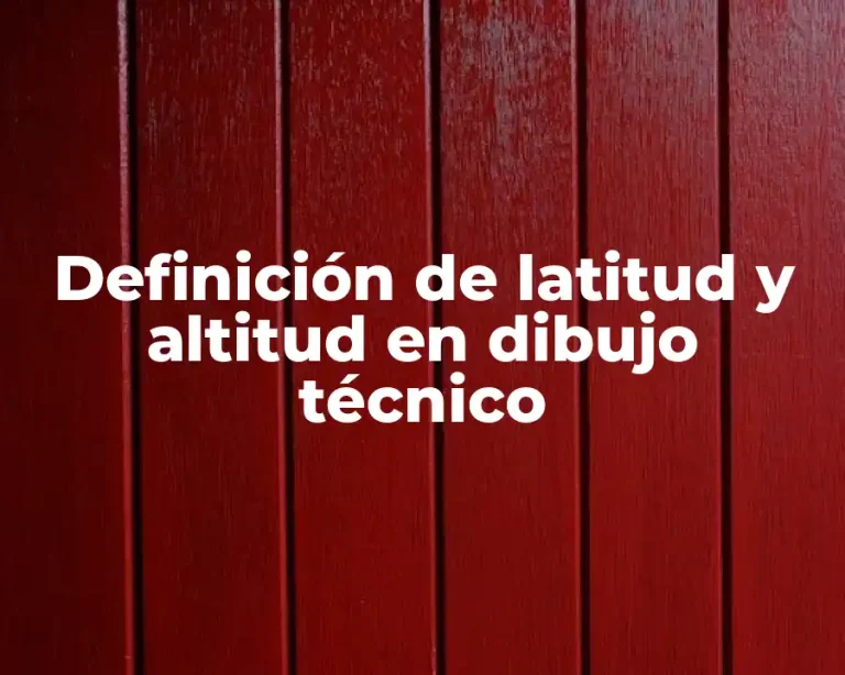 Definición de latitud y altitud en dibujo técnico