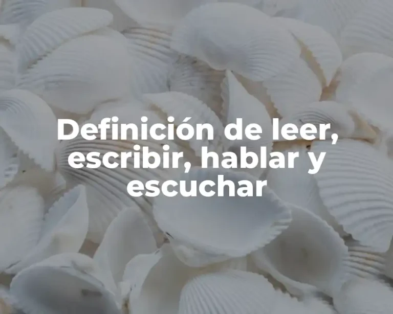 Definición de leer, escribir, hablar y escuchar