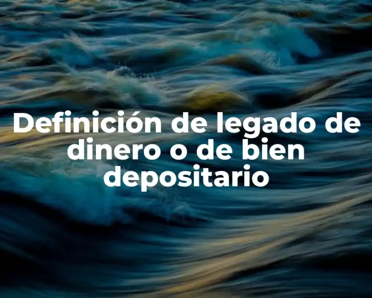 Definición de legado de dinero o de bien depositario