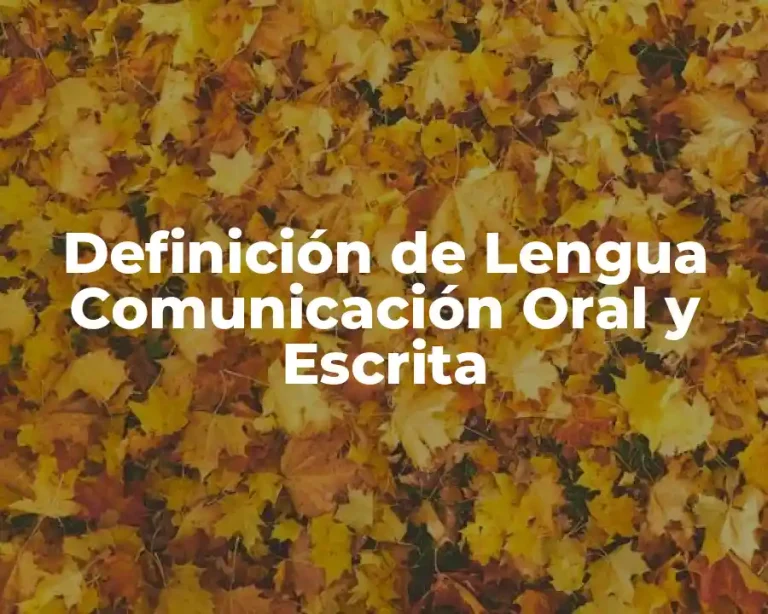 Definición de Lengua Comunicación Oral y Escrita