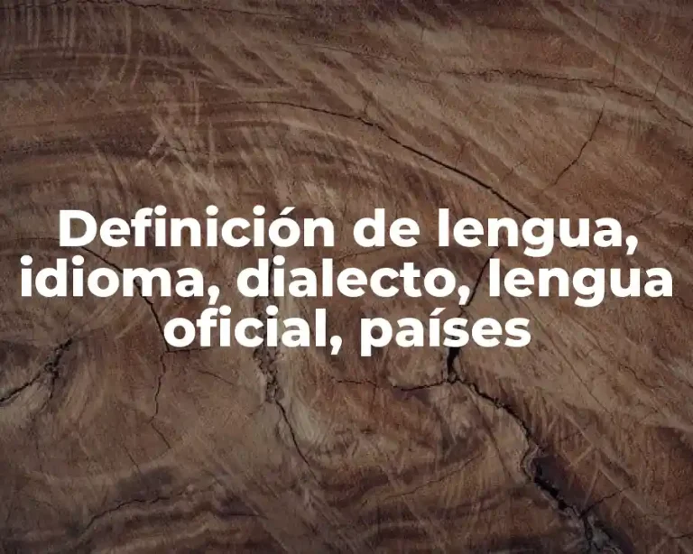 Definición de lengua, idioma, dialecto, lengua oficial, países