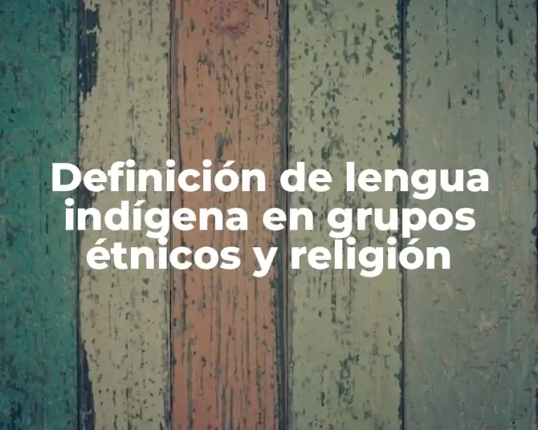 Definición de lengua indígena en grupos étnicos y religión