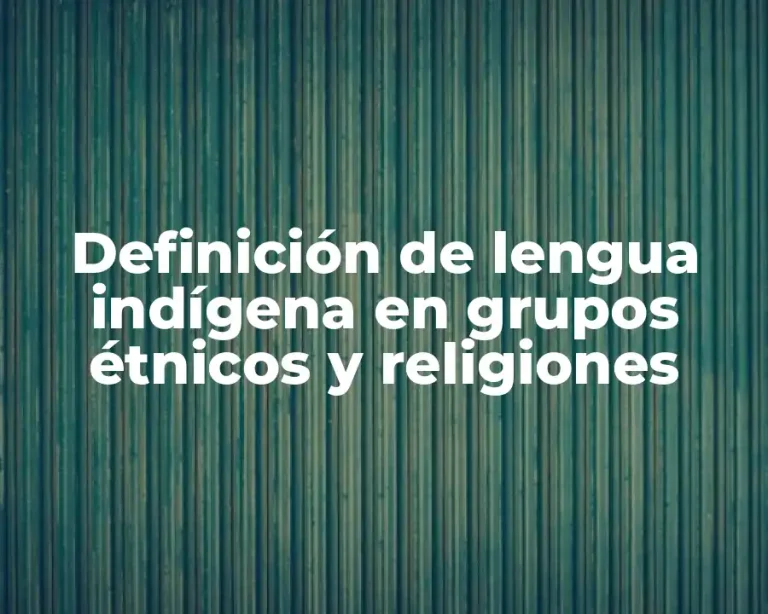 Definición de lengua indígena en grupos étnicos y religiones