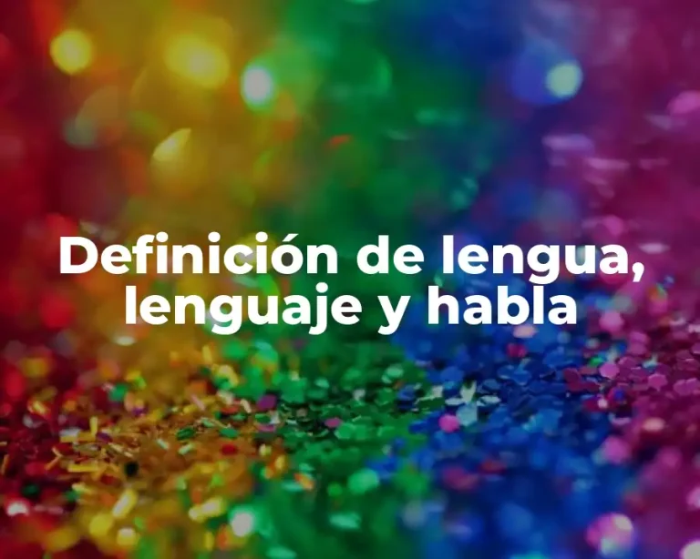 Definición de lengua, lenguaje y habla