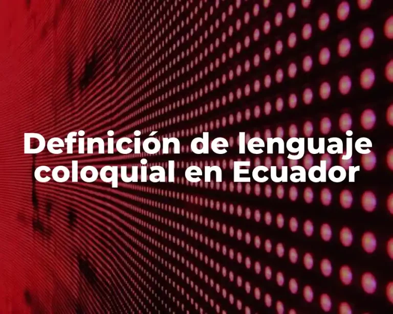 Definición de lenguaje coloquial en Ecuador
